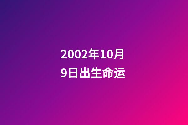 2002年10月9日出生命运 (2002年9月10日阳历)-第1张-观点-玄机派